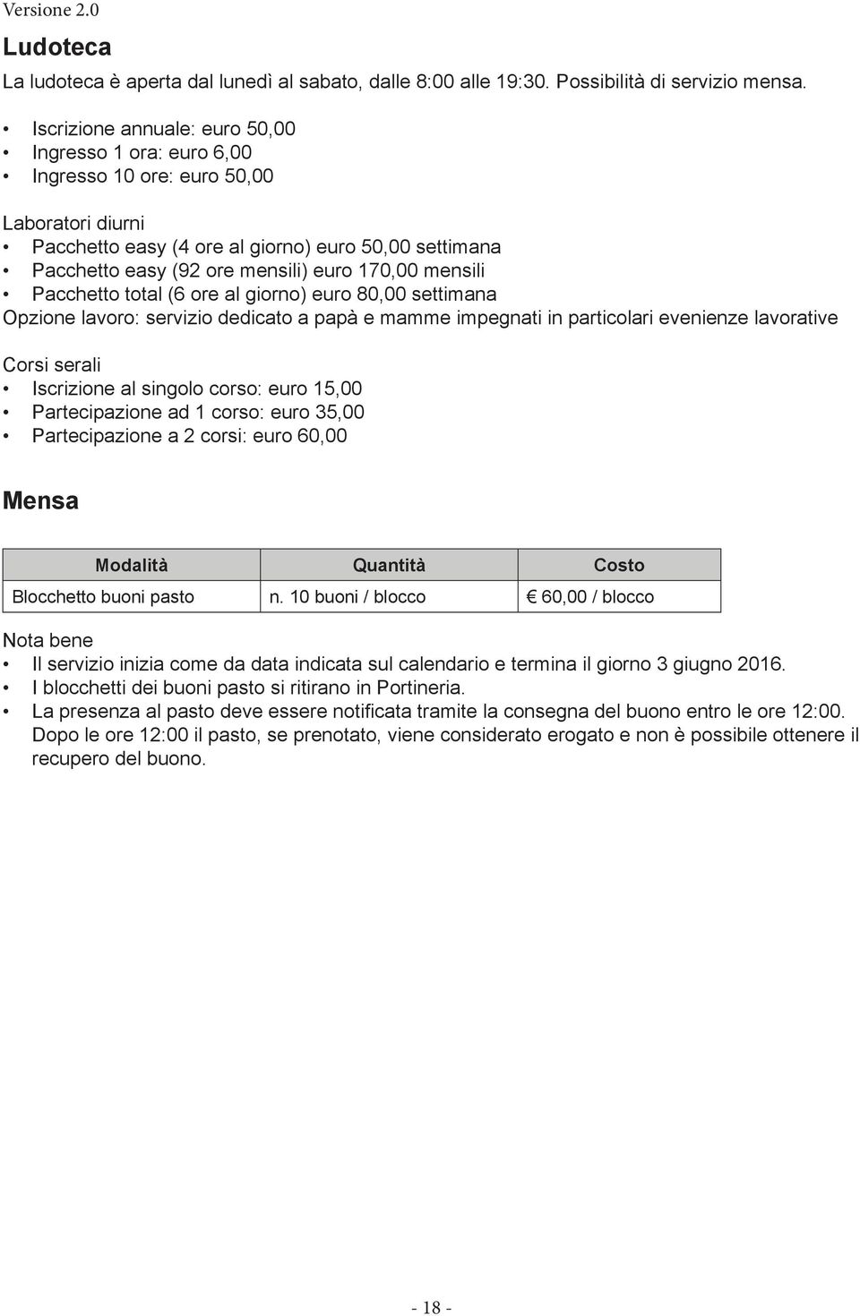 170,00 mensili Pacchetto total (6 ore al giorno) euro 80,00 settimana Opzione lavoro: servizio dedicato a papà e mamme impegnati in particolari evenienze lavorative Corsi serali Iscrizione al singolo