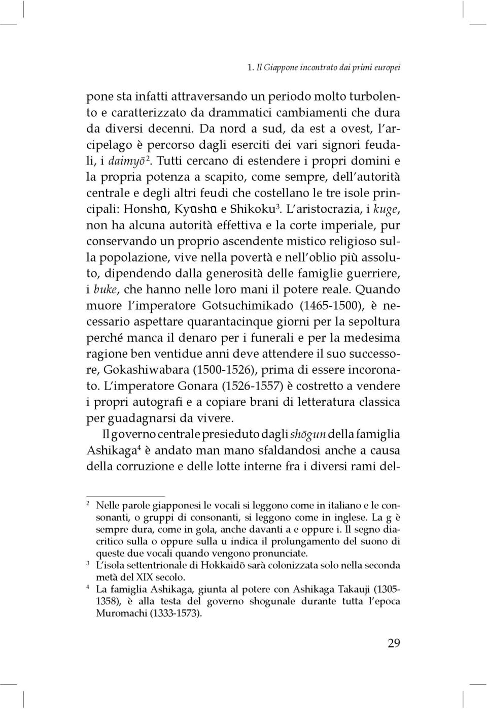 Tutti cercano di estendere i propri domini e la propria potenza a scapito, come sempre, dell autorità centrale e degli altri feudi che costellano le tre isole principali: Honshū, Kyūshū e Shikoku 3.