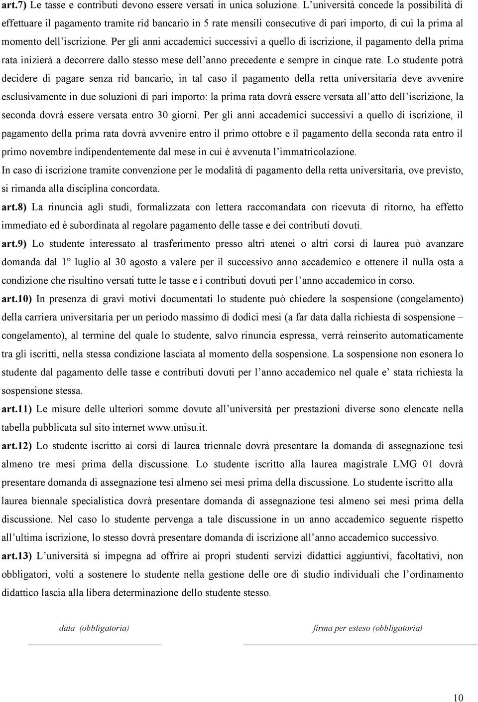 Per gli anni accademici successivi a quello di iscrizione, il pagamento della prima rata inizierà a decorrere dallo stesso mese dell anno precedente e sempre in cinque rate.