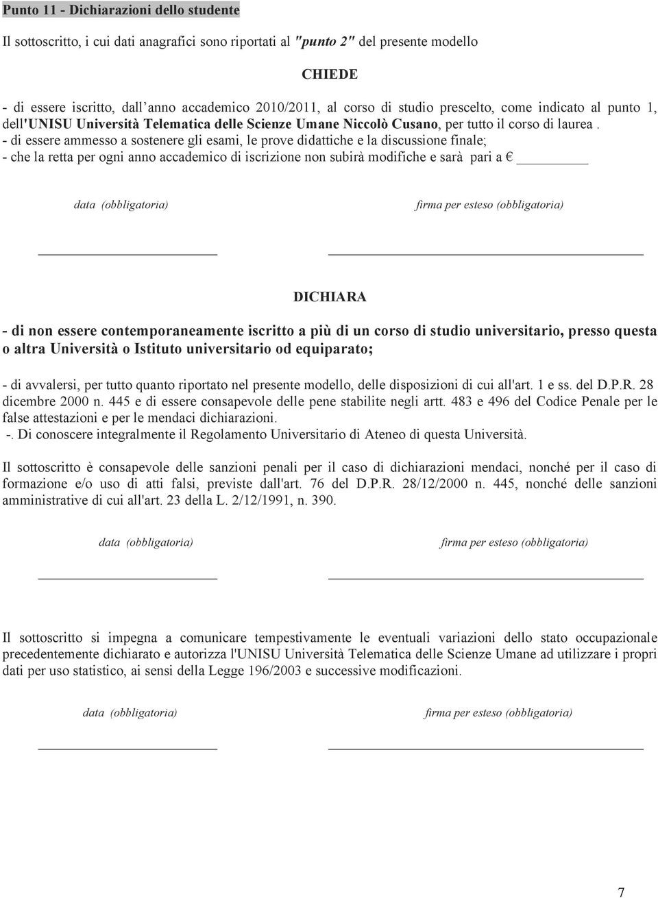 - di essere ammesso a sostenere gli esami, le prove didattiche e la discussione finale; - che la retta per ogni anno accademico di iscrizione non subirà modifiche e sarà pari a data (obbligatoria)