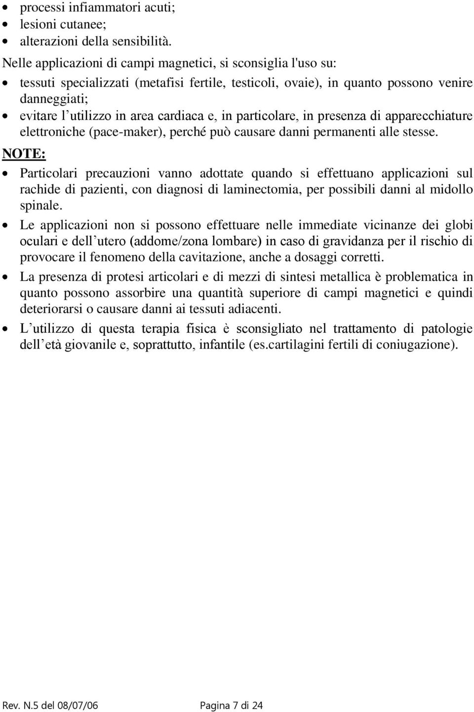 in particolare, in presenza di apparecchiature elettroniche (pace-maker), perché può causare danni permanenti alle stesse.