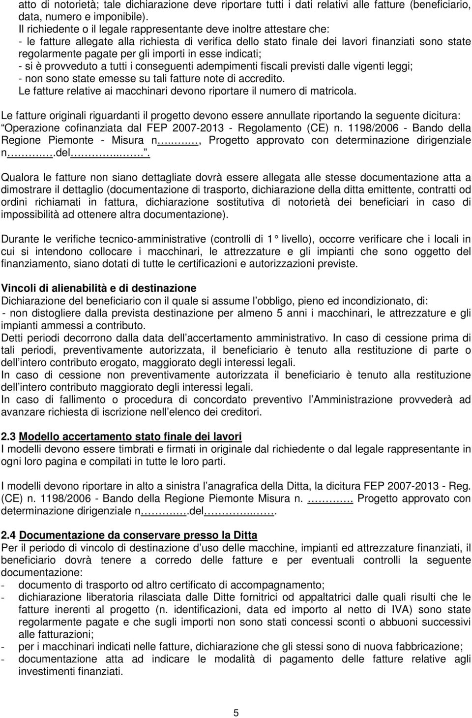 importi in esse indicati; - si è provveduto a tutti i conseguenti adempimenti fiscali previsti dalle vigenti leggi; - non sono state emesse su tali fatture note di accredito.