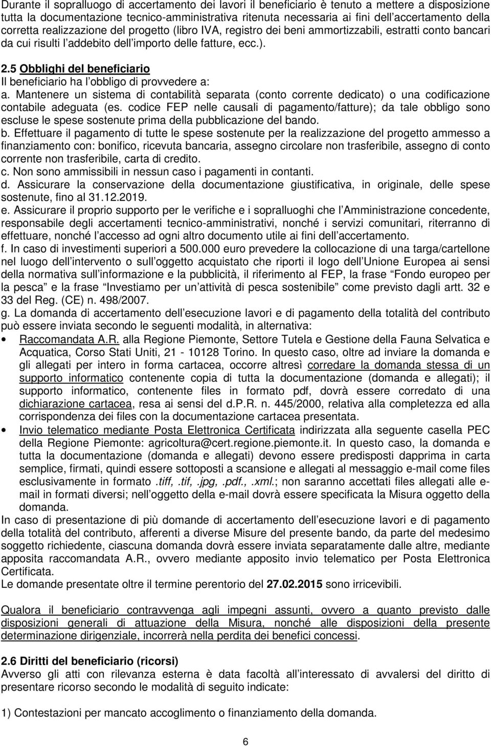 5 Obblighi del beneficiario Il beneficiario ha l obbligo di provvedere a: a. Mantenere un sistema di contabilità separata (conto corrente dedicato) o una codificazione contabile adeguata (es.