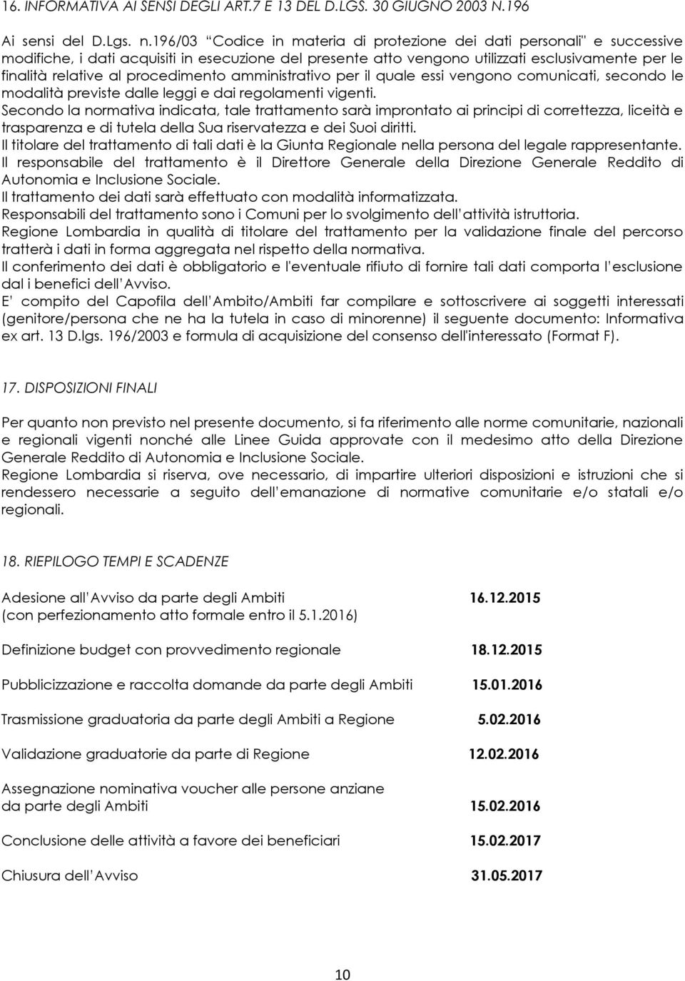 procedimento amministrativo per il quale essi vengono comunicati, secondo le modalità previste dalle leggi e dai regolamenti vigenti.