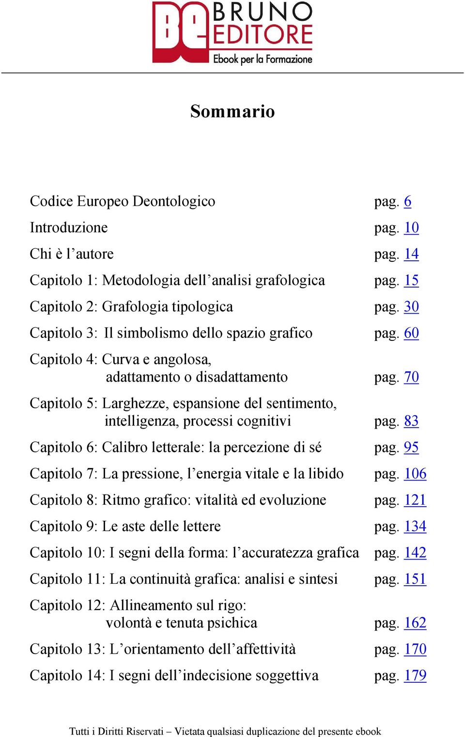 70 Capitolo 5: Larghezze, espansione del sentimento, intelligenza, processi cognitivi pag. 83 Capitolo 6: Calibro letterale: la percezione di sé pag.