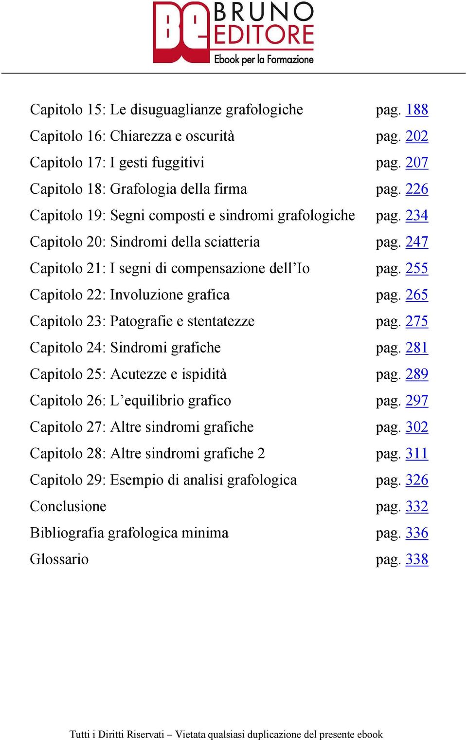 255 Capitolo 22: Involuzione grafica pag. 265 Capitolo 23: Patografie e stentatezze pag. 275 Capitolo 24: Sindromi grafiche pag. 281 Capitolo 25: Acutezze e ispidità pag.