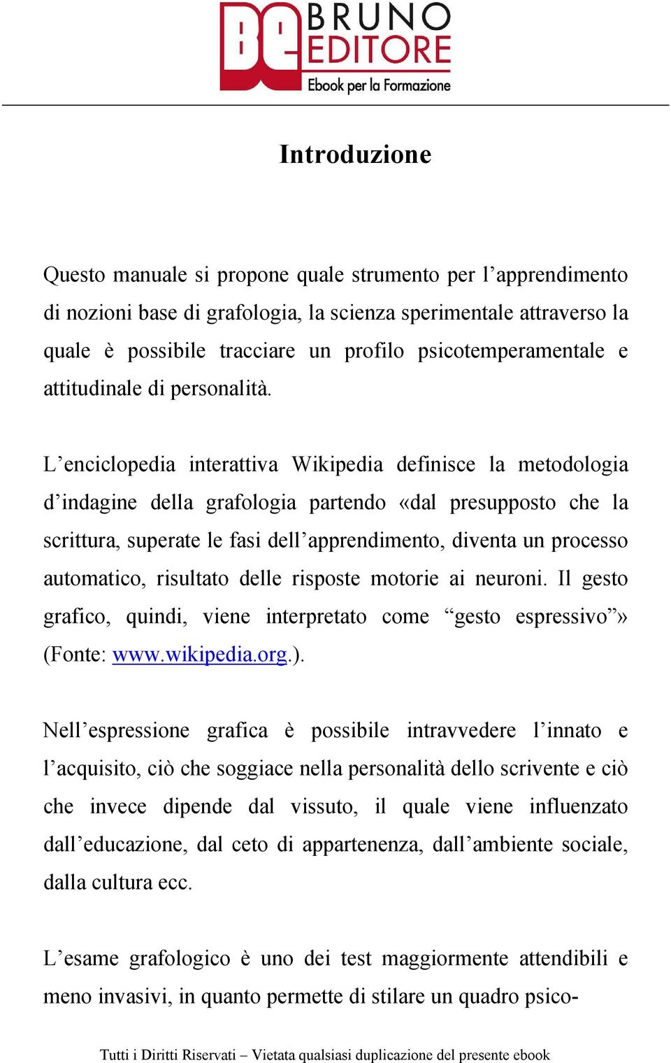 L enciclopedia interattiva Wikipedia definisce la metodologia d indagine della grafologia partendo «dal presupposto che la scrittura, superate le fasi dell apprendimento, diventa un processo