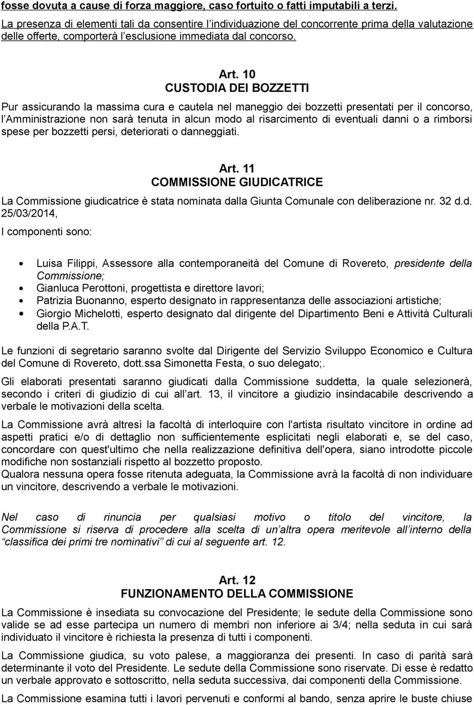 10 CUSTODIA DEI BOZZETTI Pur assicurando la massima cura e cautela nel maneggio dei bozzetti presentati per il concorso, l Amministrazione non sarà tenuta in alcun modo al risarcimento di eventuali