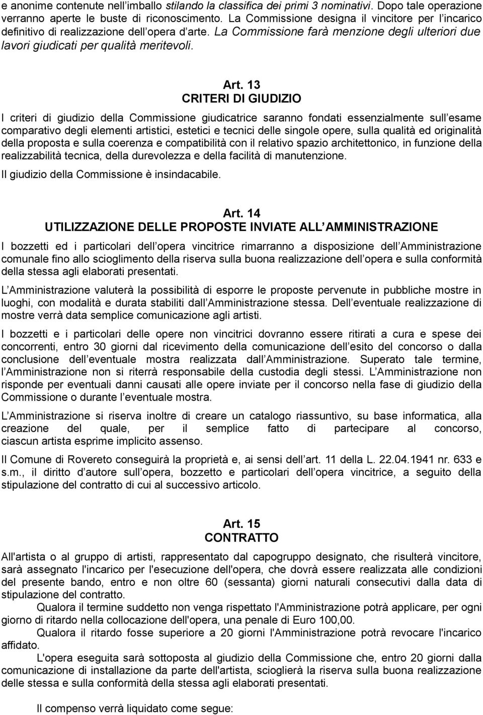 13 CRITERI DI GIUDIZIO I criteri di giudizio della Commissione giudicatrice saranno fondati essenzialmente sull esame comparativo degli elementi artistici, estetici e tecnici delle singole opere,