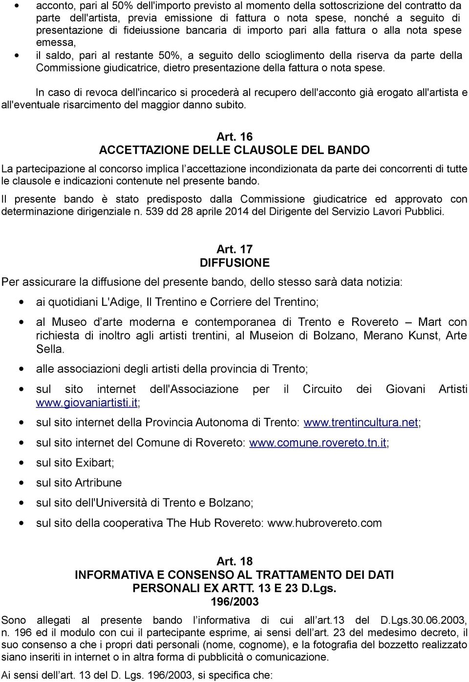 presentazione della fattura o nota spese. In caso di revoca dell'incarico si procederà al recupero dell'acconto già erogato all'artista e all'eventuale risarcimento del maggior danno subito. Art.