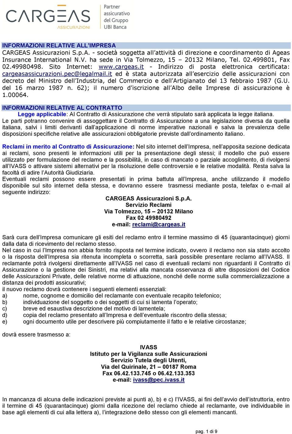 it ed è stata autorizzata all esercizio delle assicurazioni con decreto del Ministro dell Industria, del Commercio e dell Artigianato del 13 febbraio 1987 (G.U. del 16 marzo 1987 n.