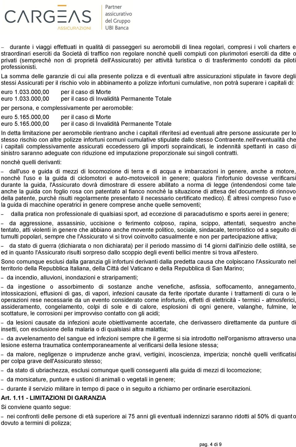 La somma delle garanzie di cui alla presente polizza e di eventuali altre assicurazioni stipulate in favore degli stessi Assicurati per il rischio volo in abbinamento a polizze infortuni cumulative,