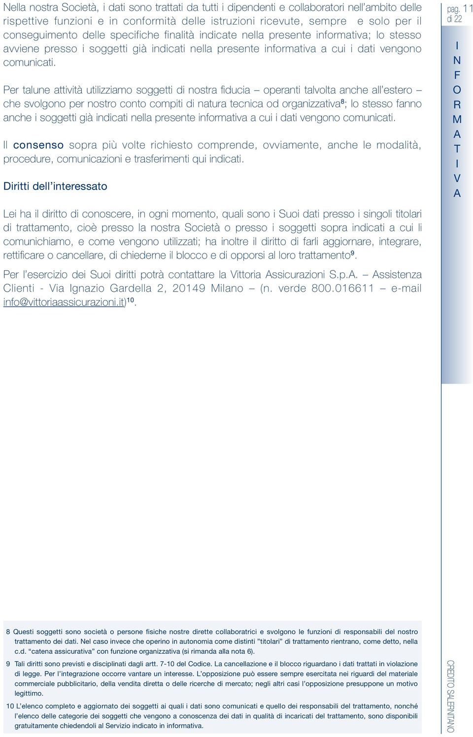 Per talune attività utilizziamo soggetti di nostra fiducia operanti talvolta anche all estero che svolgono per nostro conto compiti di natura tecnica od organizzativa 8 ; lo stesso fanno anche i