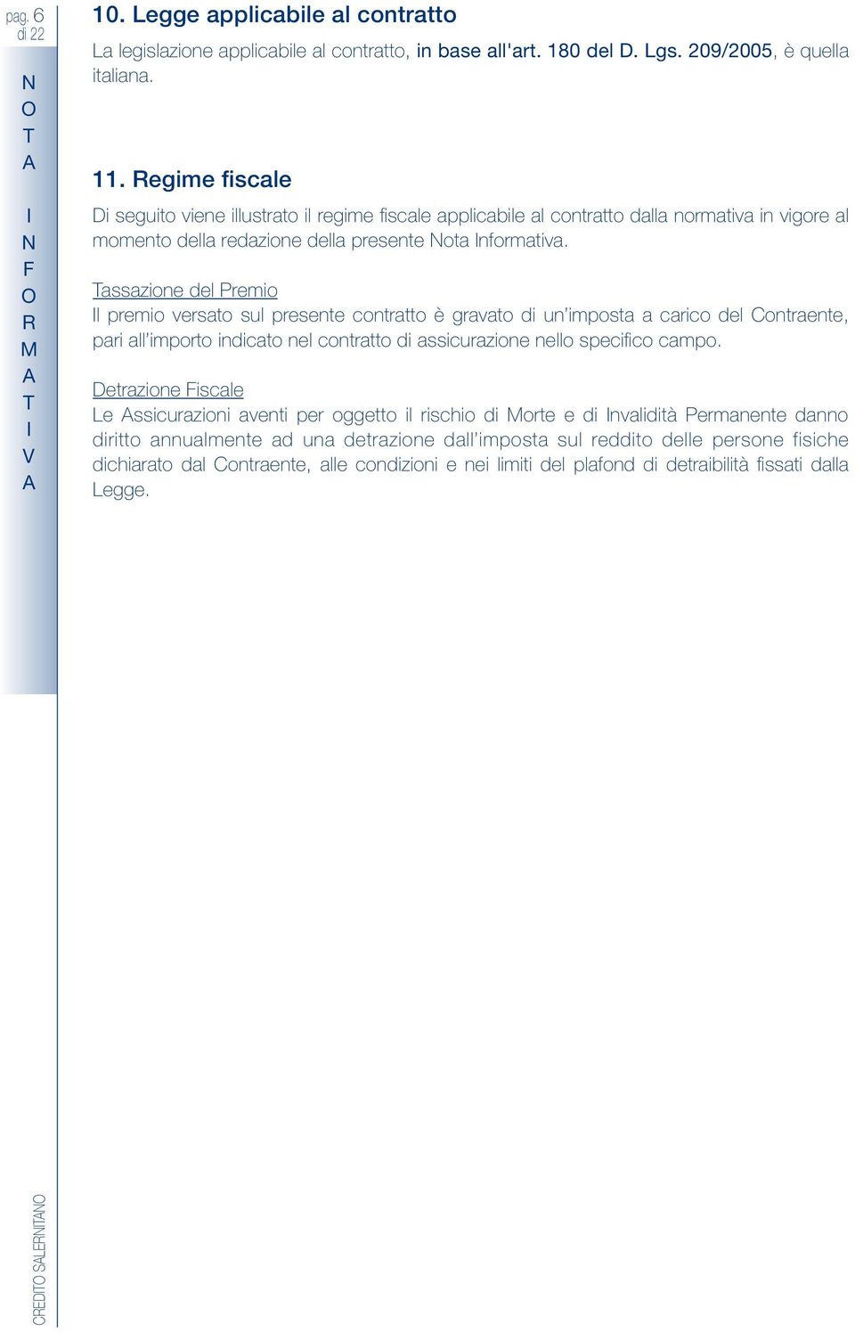 assazione del Premio l premio versato sul presente contratto è gravato di un imposta a carico del Contraente, pari all importo indicato nel contratto di assicurazione nello specifico campo.