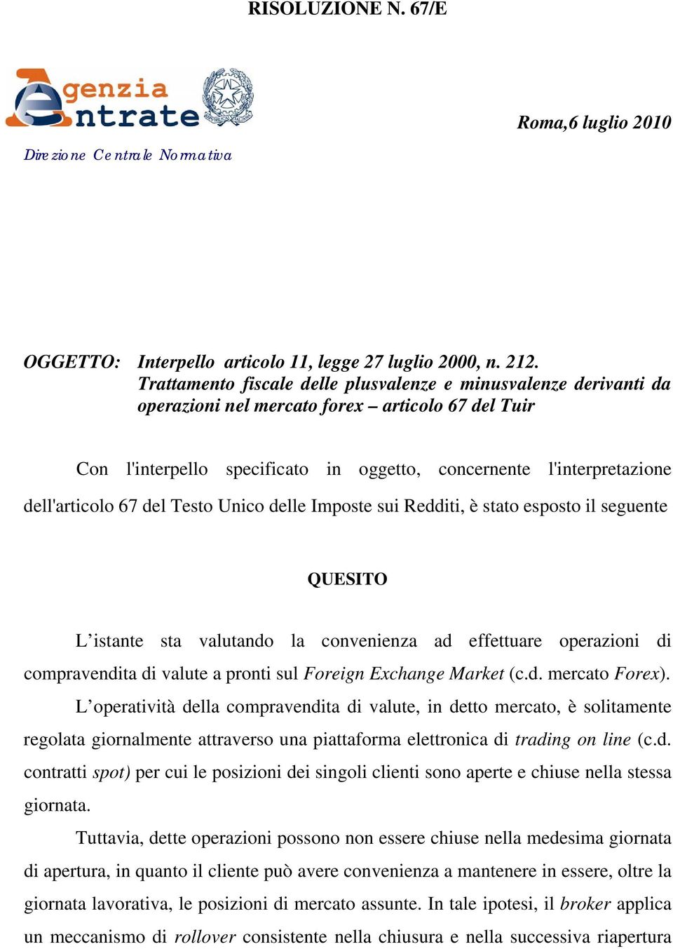 dell'articolo 67 del Testo Unico delle Imposte sui Redditi, è stato esposto il seguente QUESITO L istante sta valutando la convenienza ad effettuare operazioni di compravendita di valute a pronti sul