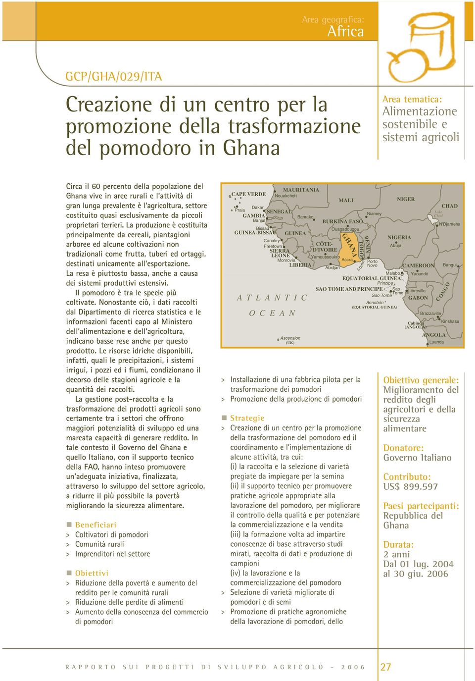 La produzione è costituita principalmente da cereali, piantagioni arboree ed alcune coltivazioni non tradizionali come frutta, tuberi ed ortaggi, destinati unicamente all esportazione.