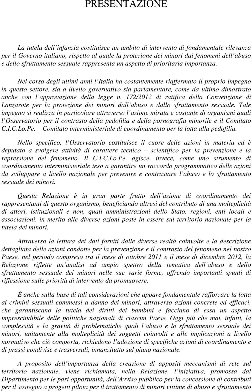 Nel corso degli ultimi anni l Italia ha costantemente riaffermato il proprio impegno in questo settore, sia a livello governativo sia parlamentare, come da ultimo dimostrato anche con l approvazione