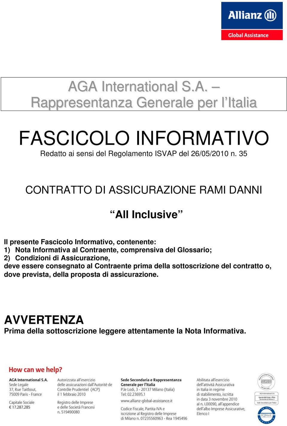 comprensiva del Glossario; 2) Condizioni di Assicurazione, deve essere consegnato al Contraente prima della sottoscrizione del