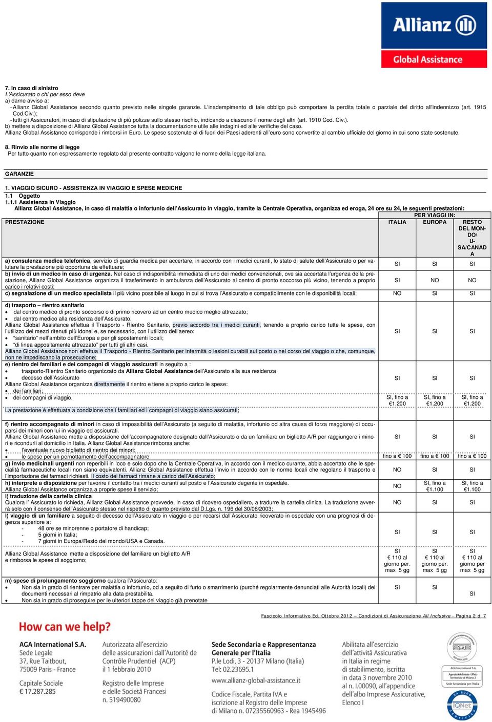 ); - tutti gli Assicuratori, in caso di stipulazione di più polizze sullo stesso rischio, indicando a ciascuno il nome degli altri (art. 1910 Cod. Civ.). b) mettere a disposizione di Allianz Global Assistance tutta la documentazione utile alle indagini ed alle verifiche del caso.