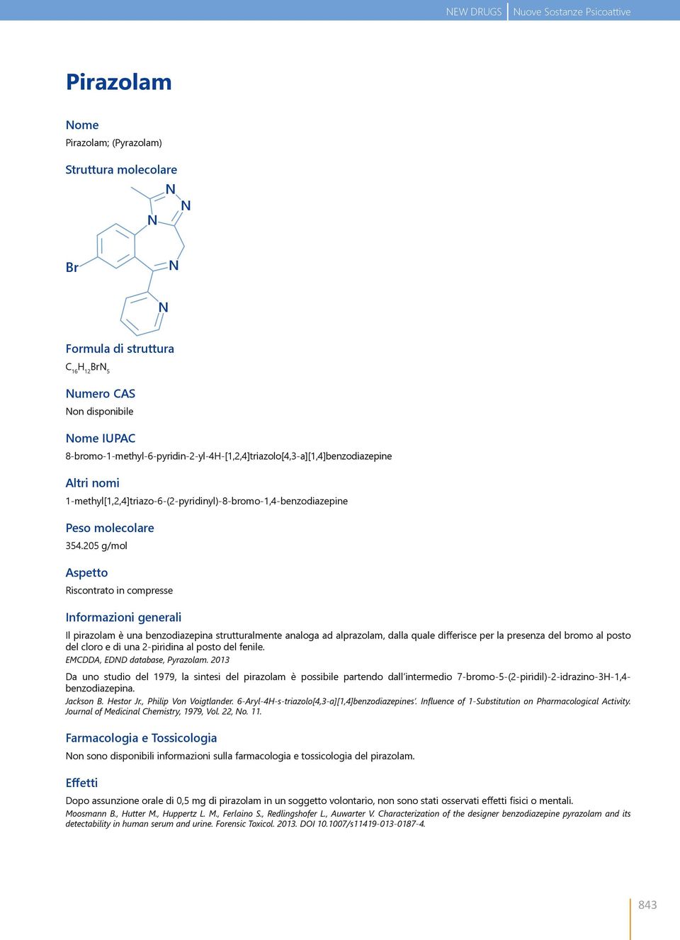 205 g/mol Aspetto Riscontrato in compresse Informazioni generali Il pirazolam è una benzodiazepina strutturalmente analoga ad alprazolam, dalla quale differisce per la presenza del bromo al posto del