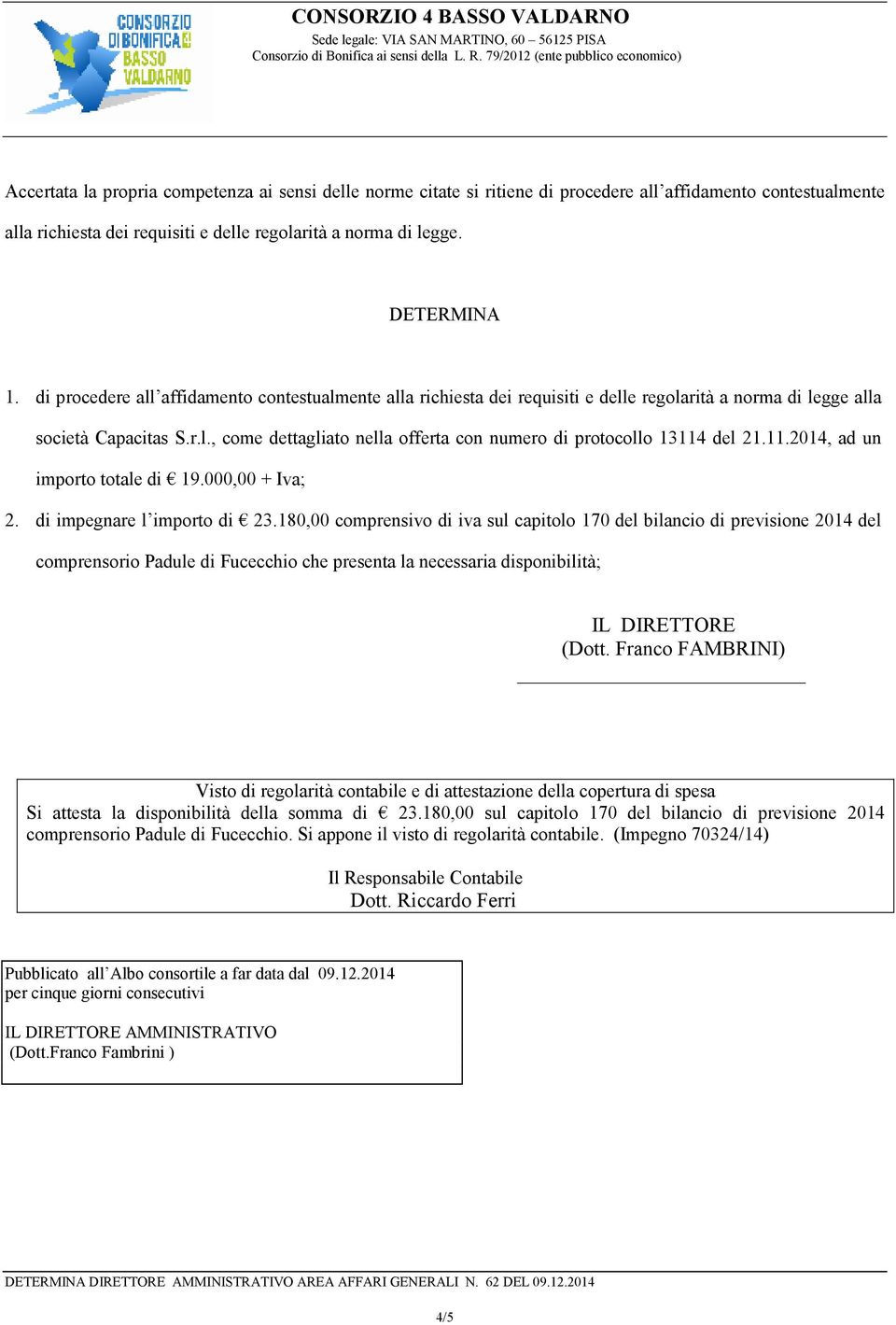 11.2014, ad un importo totale di 19.000,00 + Iva; 2. di impegnare l importo di 23.