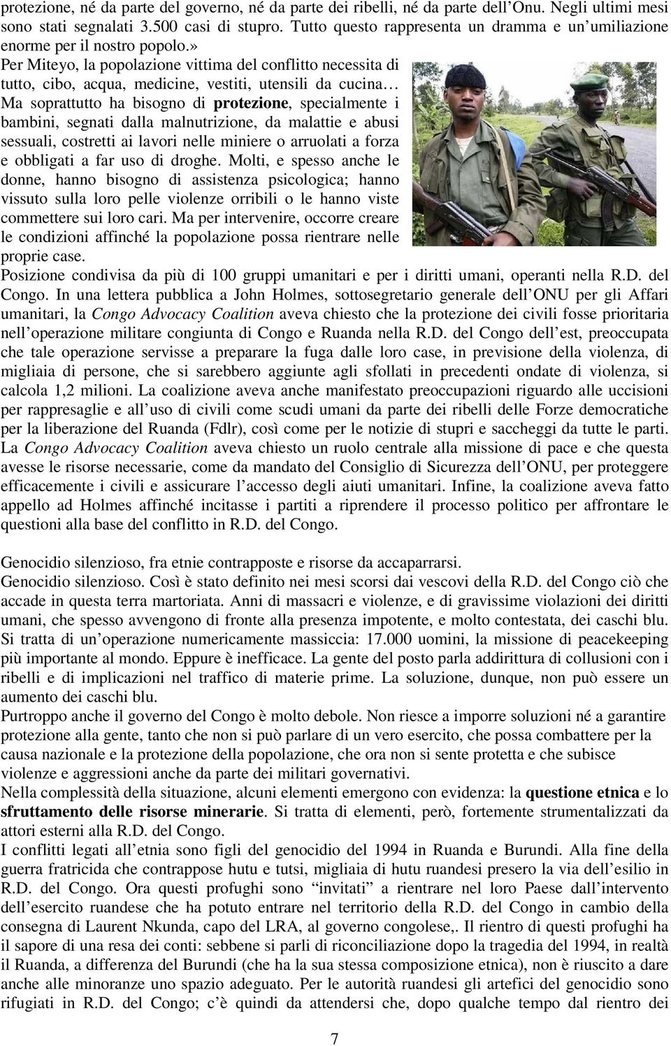 » Per Miteyo, la popolazione vittima del conflitto necessita di tutto, cibo, acqua, medicine, vestiti, utensili da cucina Ma soprattutto ha bisogno di protezione, specialmente i bambini, segnati