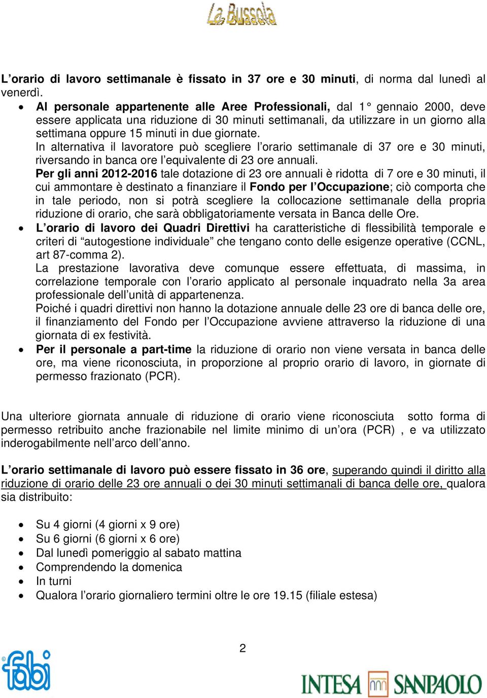 giornate. In alternativa il lavoratore può scegliere l orario settimanale di 37 ore e 30 minuti, riversando in banca ore l equivalente di 23 ore annuali.