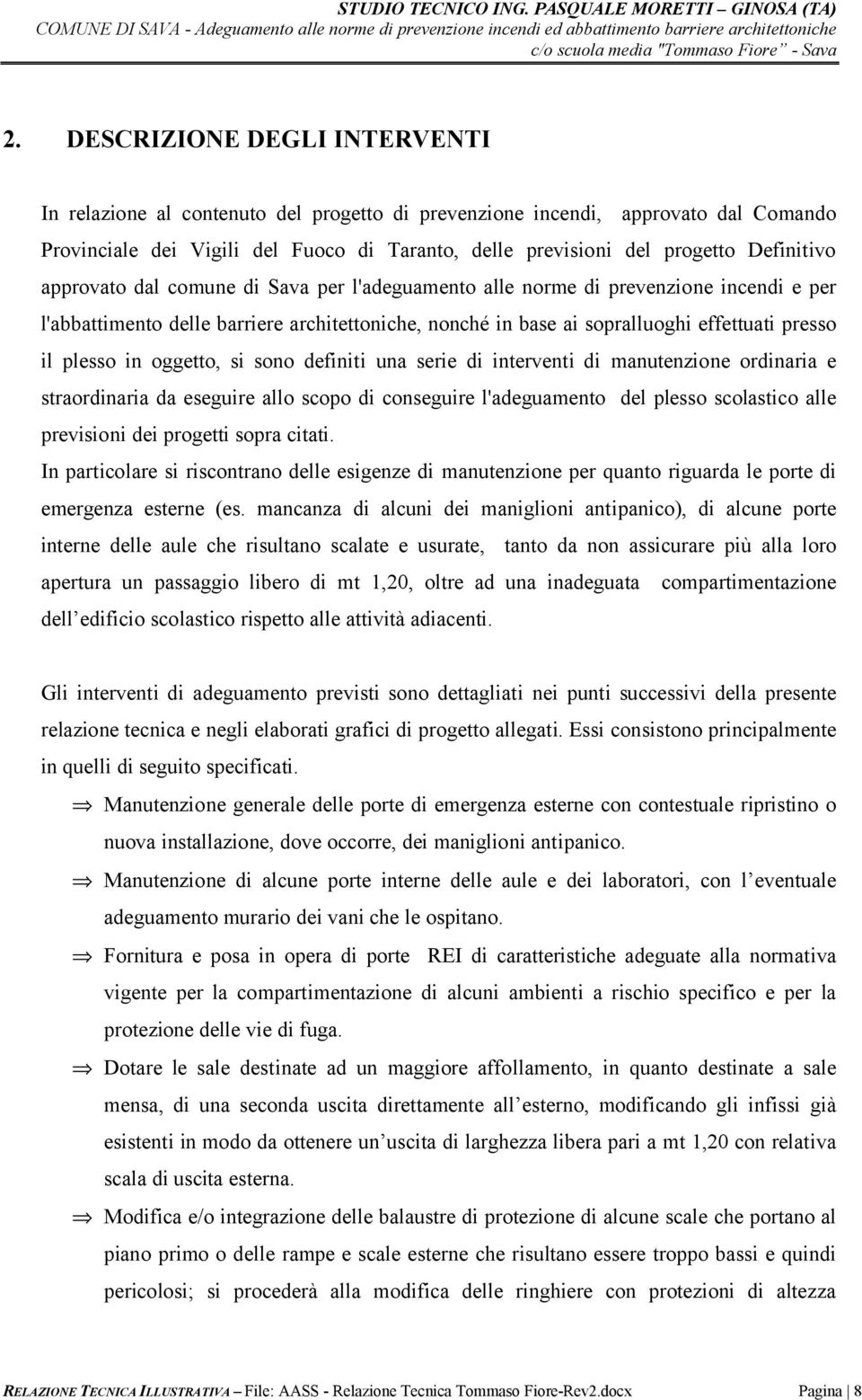 plesso in oggetto, si sono definiti una serie di interventi di manutenzione ordinaria e straordinaria da eseguire allo scopo di conseguire l'adeguamento del plesso scolastico alle previsioni dei