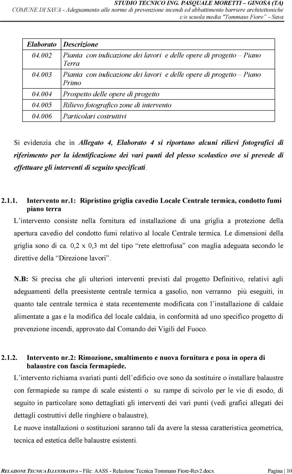 006 Particolari costruttivi Si evidenzia che in Allegato 4, Elaborato 4 si riportano alcuni rilievi fotografici di riferimento per la identificazione dei vari punti del plesso scolastico ove si