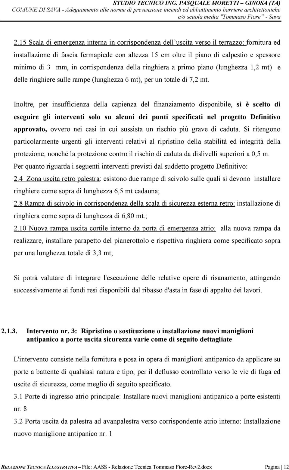 Inoltre, per insufficienza della capienza del finanziamento disponibile, si è scelto di eseguire gli interventi solo su alcuni dei punti specificati nel progetto Definitivo approvato, ovvero nei casi