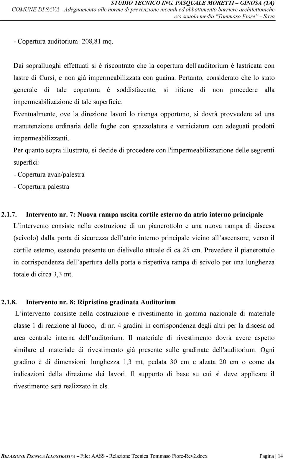 Eventualmente, ove la direzione lavori lo ritenga opportuno, si dovrà provvedere ad una manutenzione ordinaria delle fughe con spazzolatura e verniciatura con adeguati prodotti impermeabilizzanti.