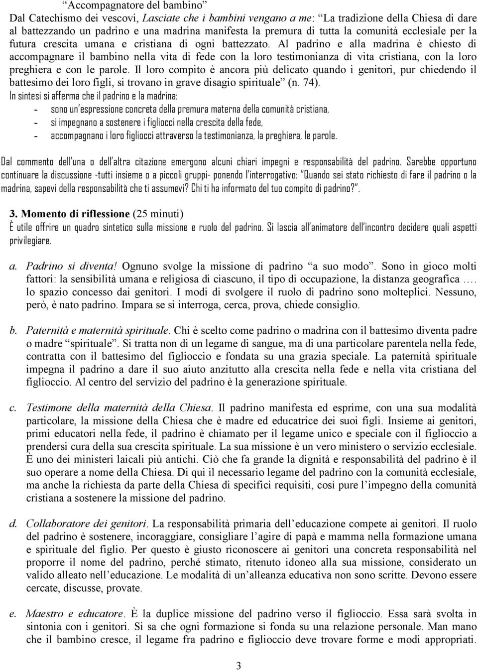 Al padrino e alla madrina è chiesto di accompagnare il bambino nella vita di fede con la loro testimonianza di vita cristiana, con la loro preghiera e con le parole.