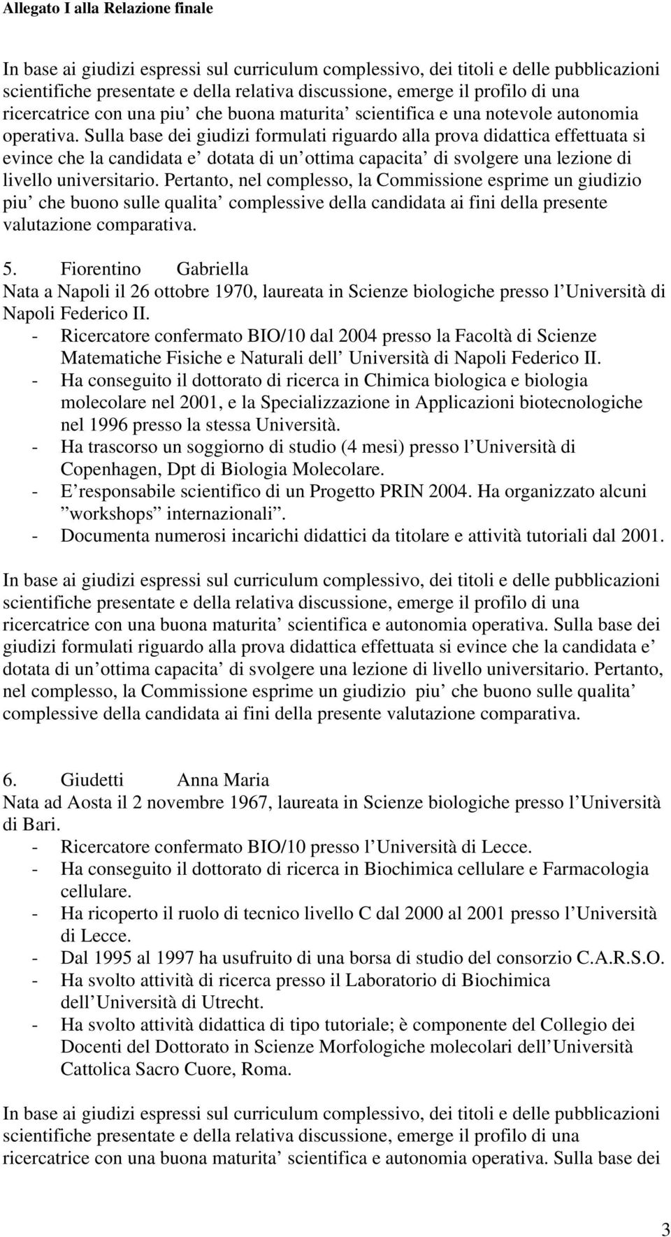 Pertanto, nel complesso, la Commissione esprime un giudizio piu che buono sulle qualita complessive della candidata ai fini della presente valutazione 5.