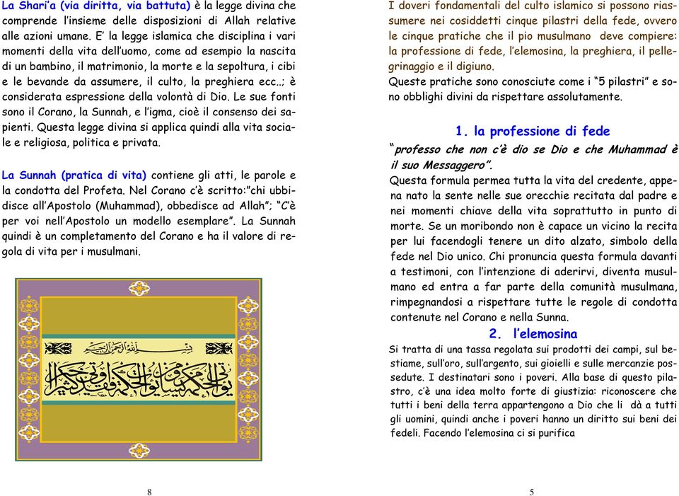 preghiera ecc..; è considerata espressione della volontà di Dio. Le sue fonti sono il Corano, la Sunnah, e l igma, cioè il consenso dei sapienti.