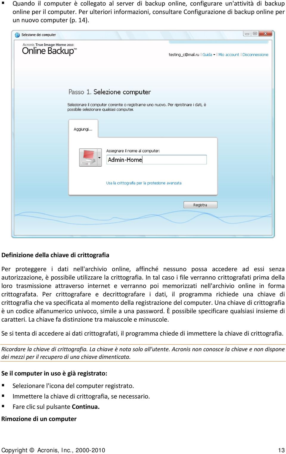 Definizione della chiave di crittografia Per proteggere i dati nell'archivio online, affinché nessuno possa accedere ad essi senza autorizzazione, è possibile utilizzare la crittografia.