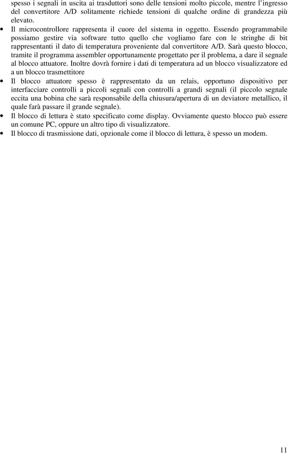 Essendo programmabile possiamo gestire via software tutto quello che vogliamo fare con le stringhe di bit rappresentanti il dato di temperatura proveniente dal convertitore A/D.