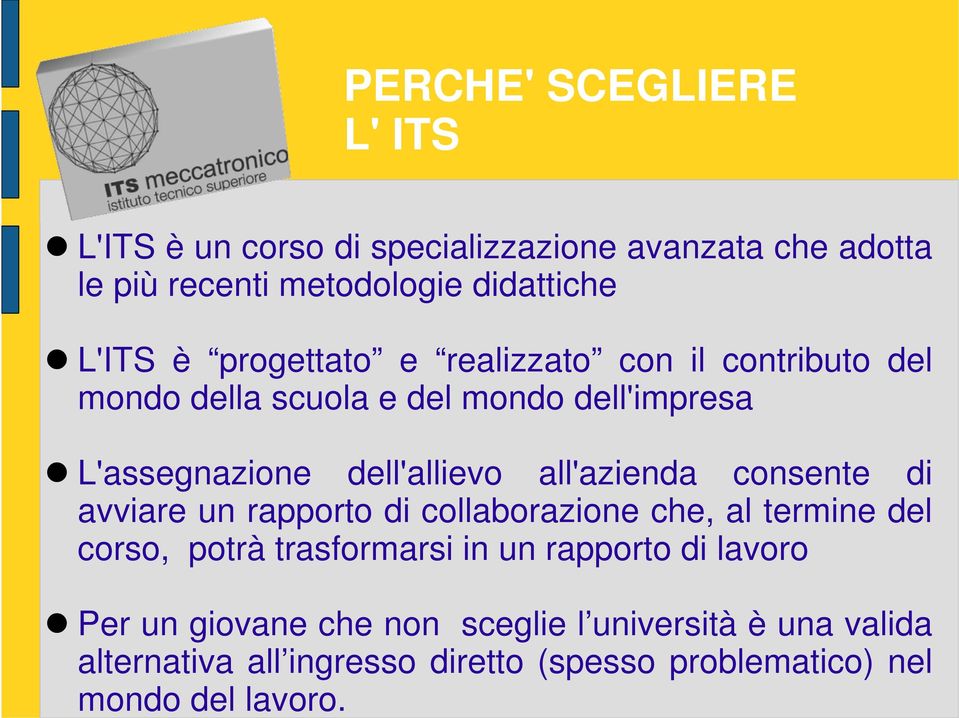 PERCHE' SCEGLIERE L' ITS L'ITS è un corso di specializzazione avanzata che adotta le più recenti metodologie didattiche L'ITS è