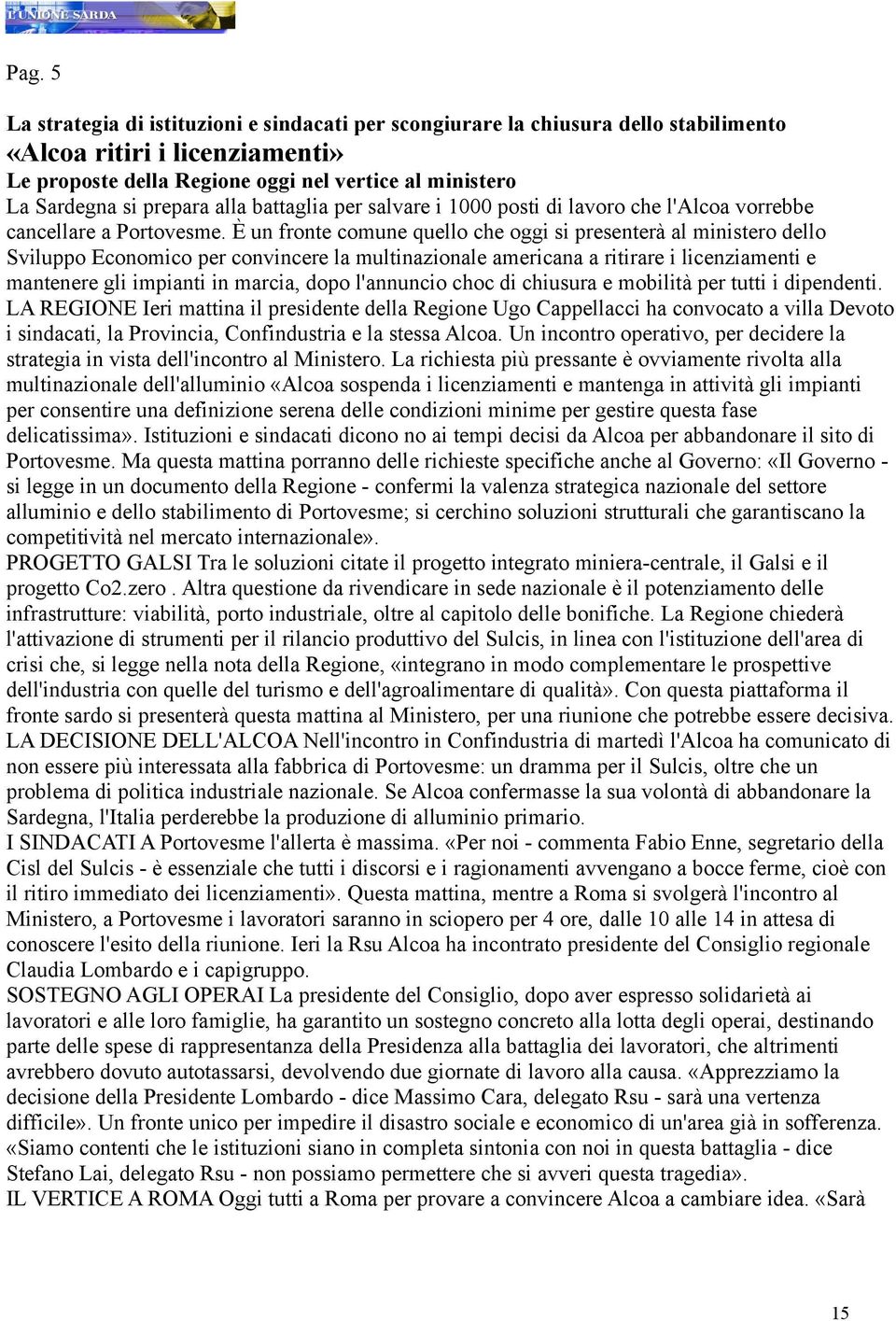 È un fronte comune quello che oggi si presenterà al ministero dello Sviluppo Economico per convincere la multinazionale americana a ritirare i licenziamenti e mantenere gli impianti in marcia, dopo