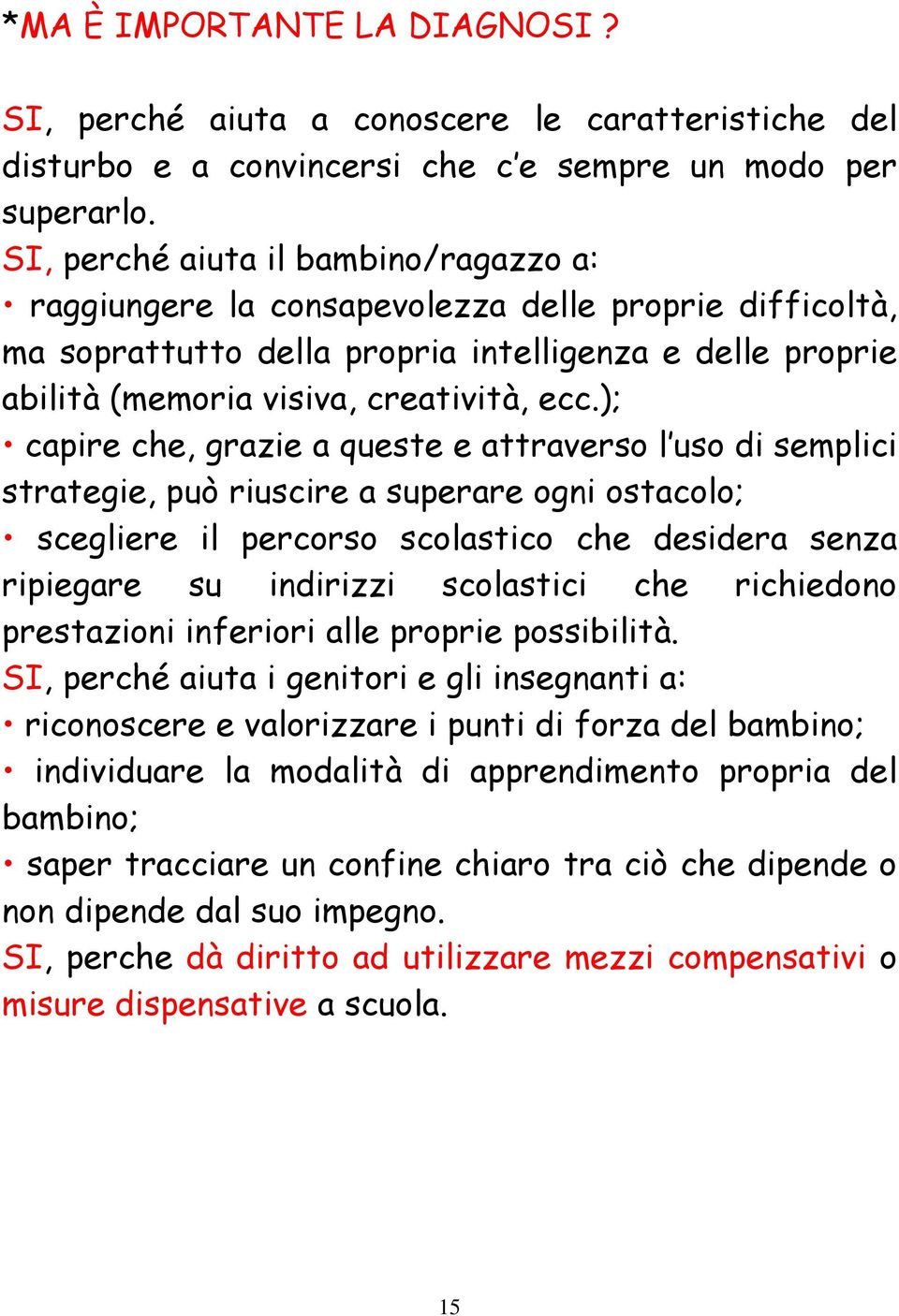 ); capire che, grazie a queste e attraverso l uso di semplici strategie, può riuscire a superare ogni ostacolo; scegliere il percorso scolastico che desidera senza ripiegare su indirizzi scolastici