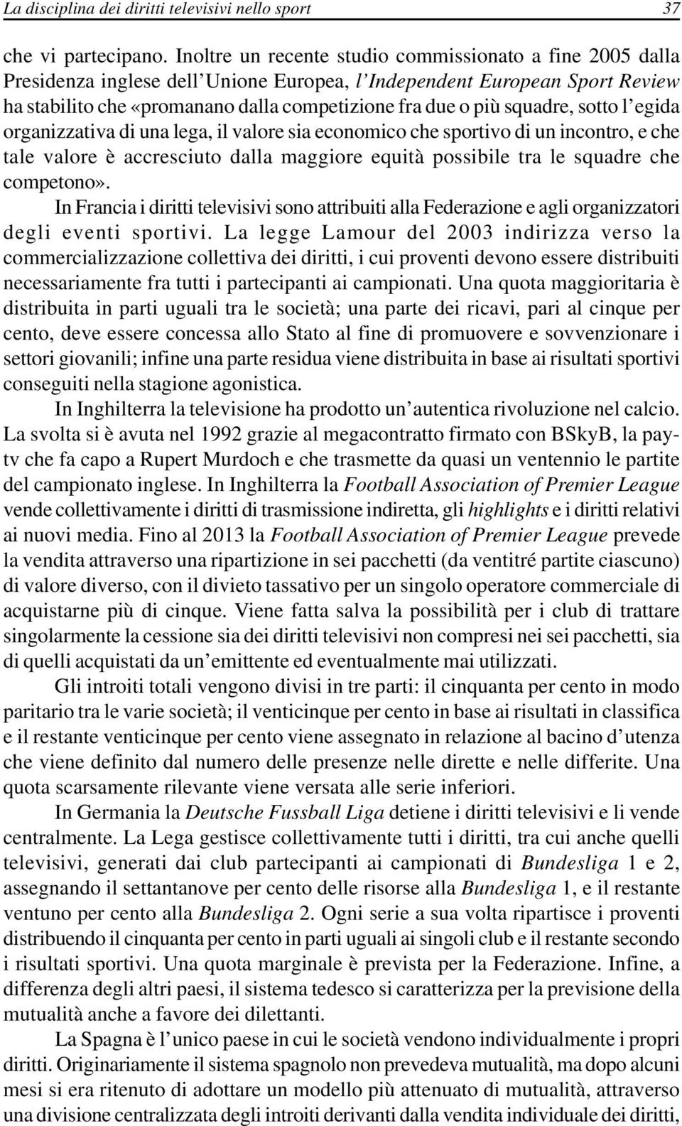 squadre, sotto l egida organizzativa di una lega, il valore sia economico che sportivo di un incontro, e che tale valore è accresciuto dalla maggiore equità possibile tra le squadre che competono».