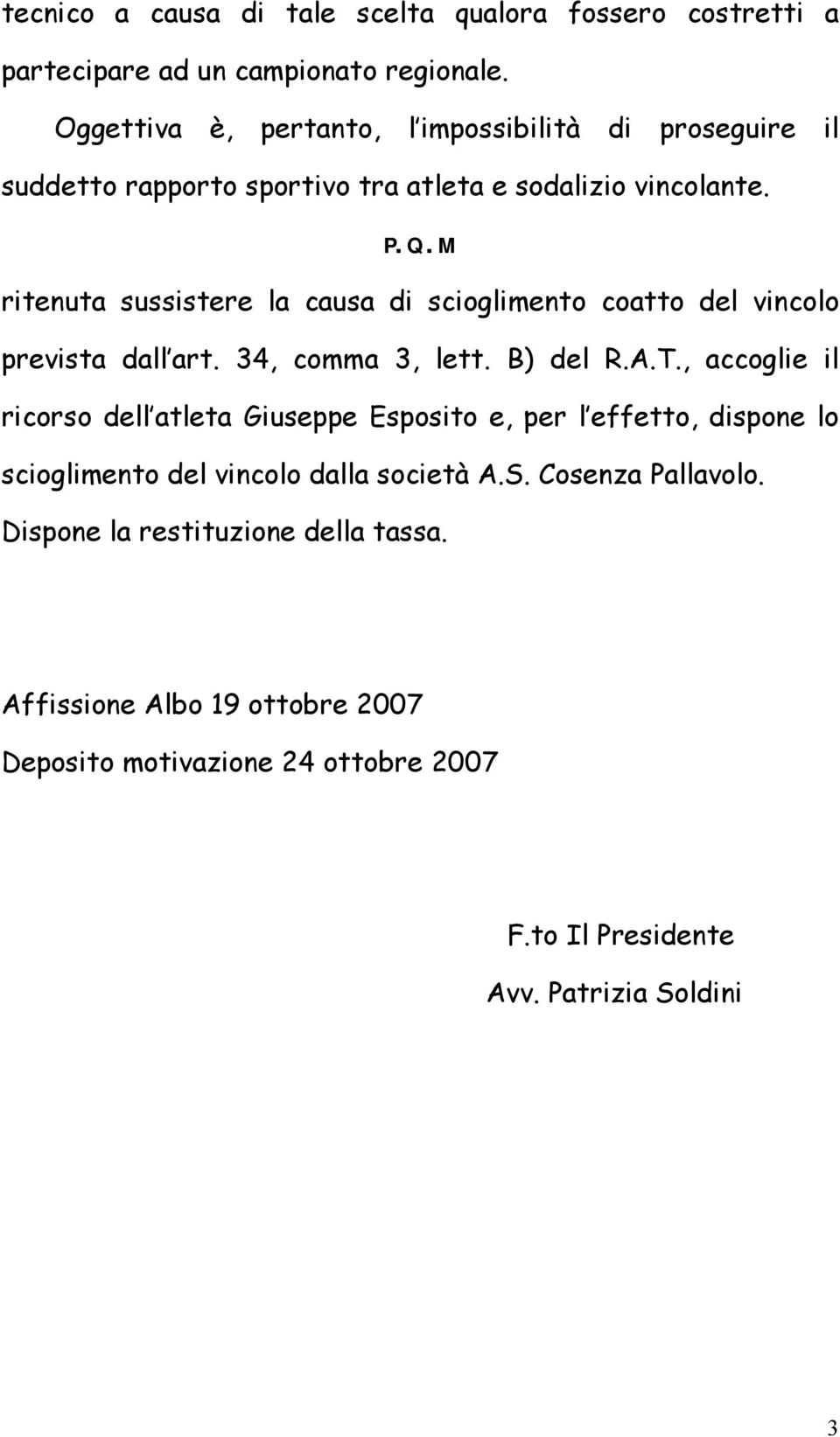 M ritenuta sussistere la causa di scioglimento coatto del vincolo prevista dall art. 34, comma 3, lett. B) del R.A.T.