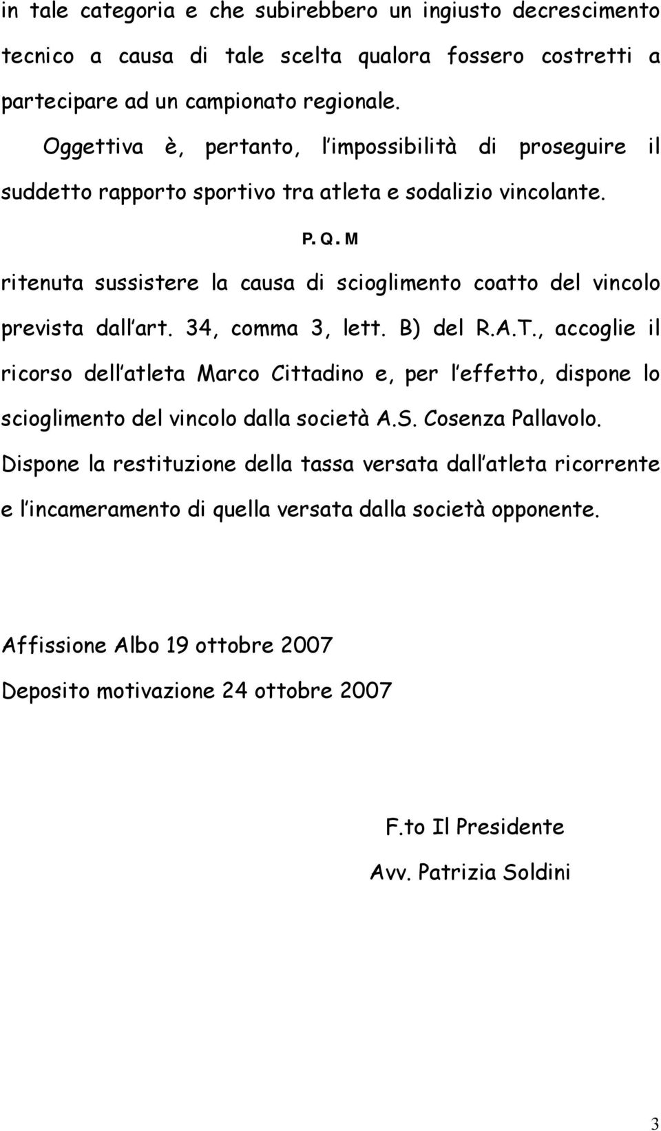 M ritenuta sussistere la causa di scioglimento coatto del vincolo prevista dall art. 34, comma 3, lett. B) del R.A.T.