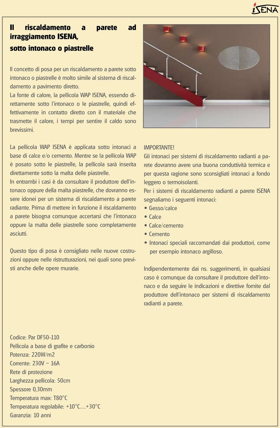 La fonte di calore, la pellicola WAP ISENA, essendo direttamente sotto l intonaco o le piastrelle, quindi effettivamente in contatto diretto con il materiale che trasmette il calore, i tempi per