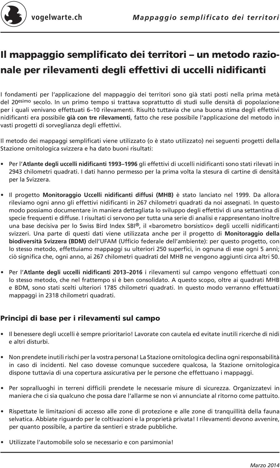 Risultò tuttavia che una buona stima degli effettivi nidificanti era possibile già con tre rilevamenti, fatto che rese possibile l applicazione del metodo in vasti progetti di sorveglianza degli