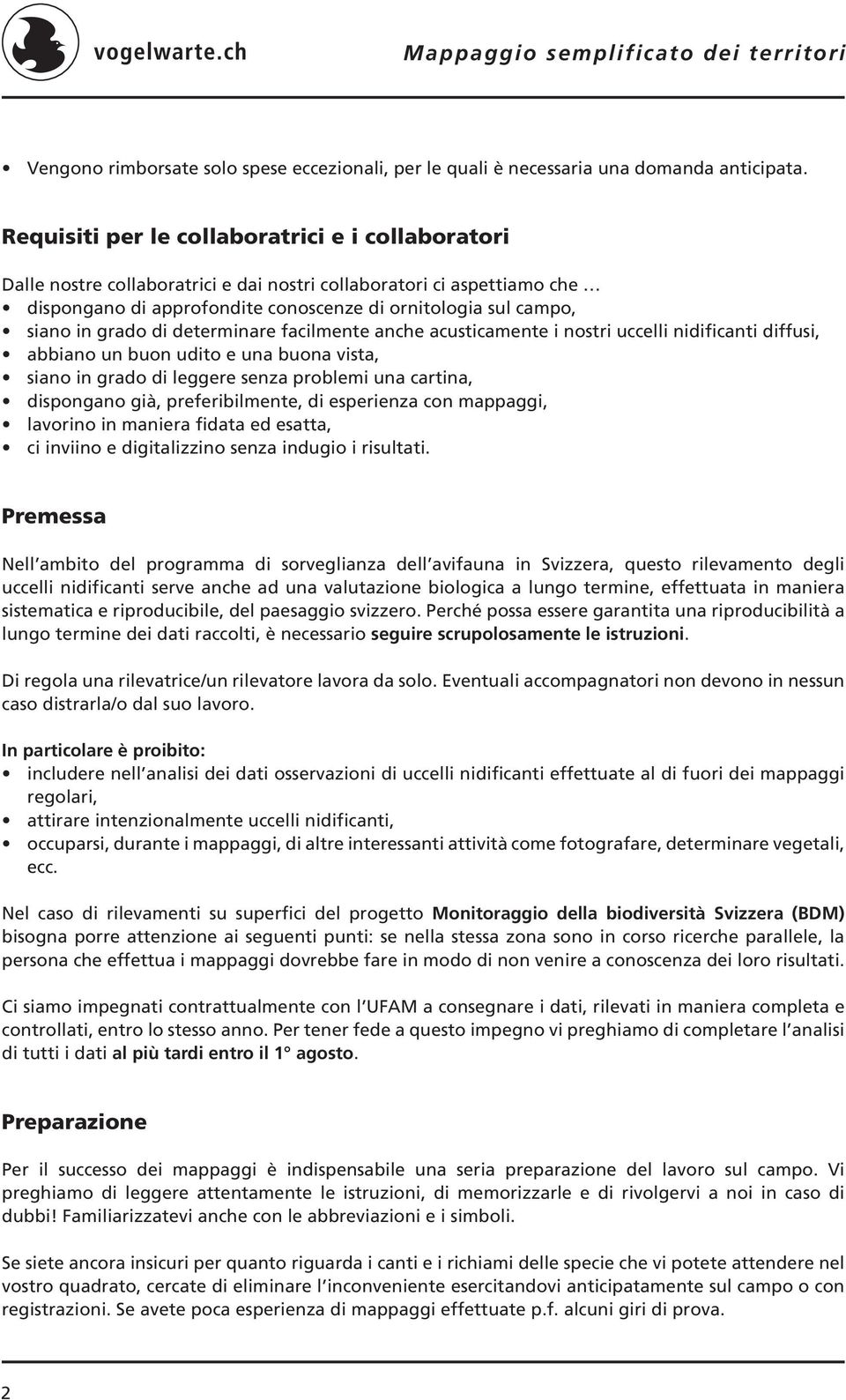 grado di determinare facilmente anche acusticamente i nostri uccelli nidificanti diffusi, abbiano un buon udito e una buona vista, siano in grado di leggere senza problemi una cartina, dispongano