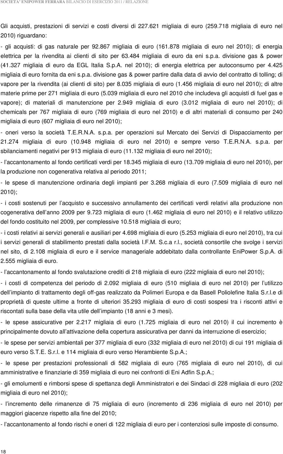 327 migliaia di euro da EGL Italia S.p.A. nel 2010); di energia elettrica per autoconsumo per 4.425 migliaia di euro fornita da eni s.p.a. divisione gas & power partire dalla data di avvio del contratto di tolling; di vapore per la rivendita (ai clienti di sito) per 8.