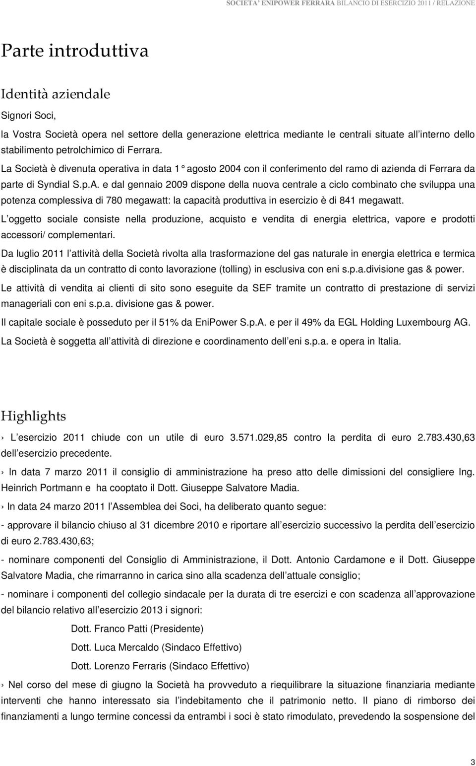 e dal gennaio 2009 dispone della nuova centrale a ciclo combinato che sviluppa una potenza complessiva di 780 megawatt: la capacità produttiva in esercizio è di 841 megawatt.