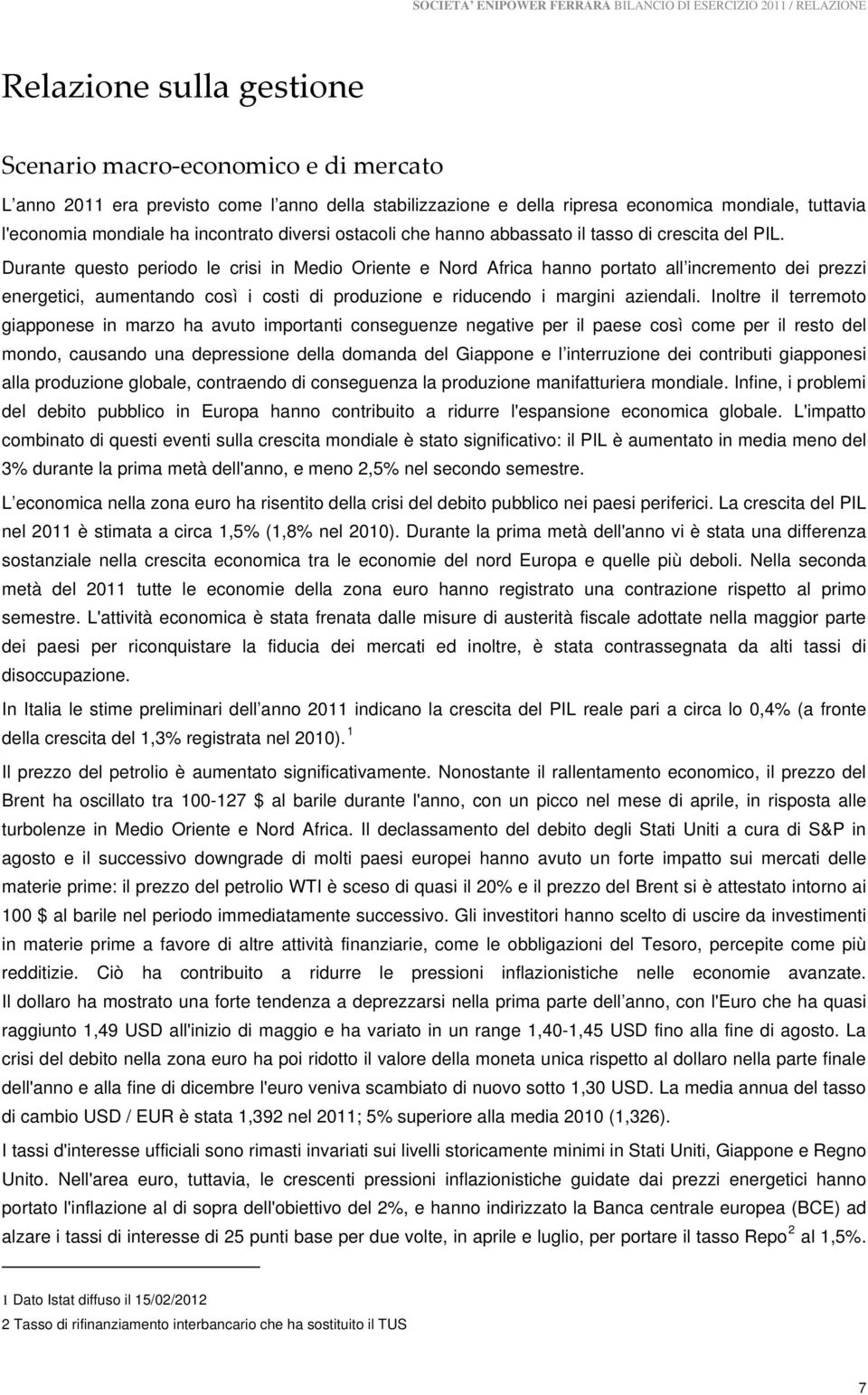 Durante questo periodo le crisi in Medio Oriente e Nord Africa hanno portato all incremento dei prezzi energetici, aumentando così i costi di produzione e riducendo i margini aziendali.