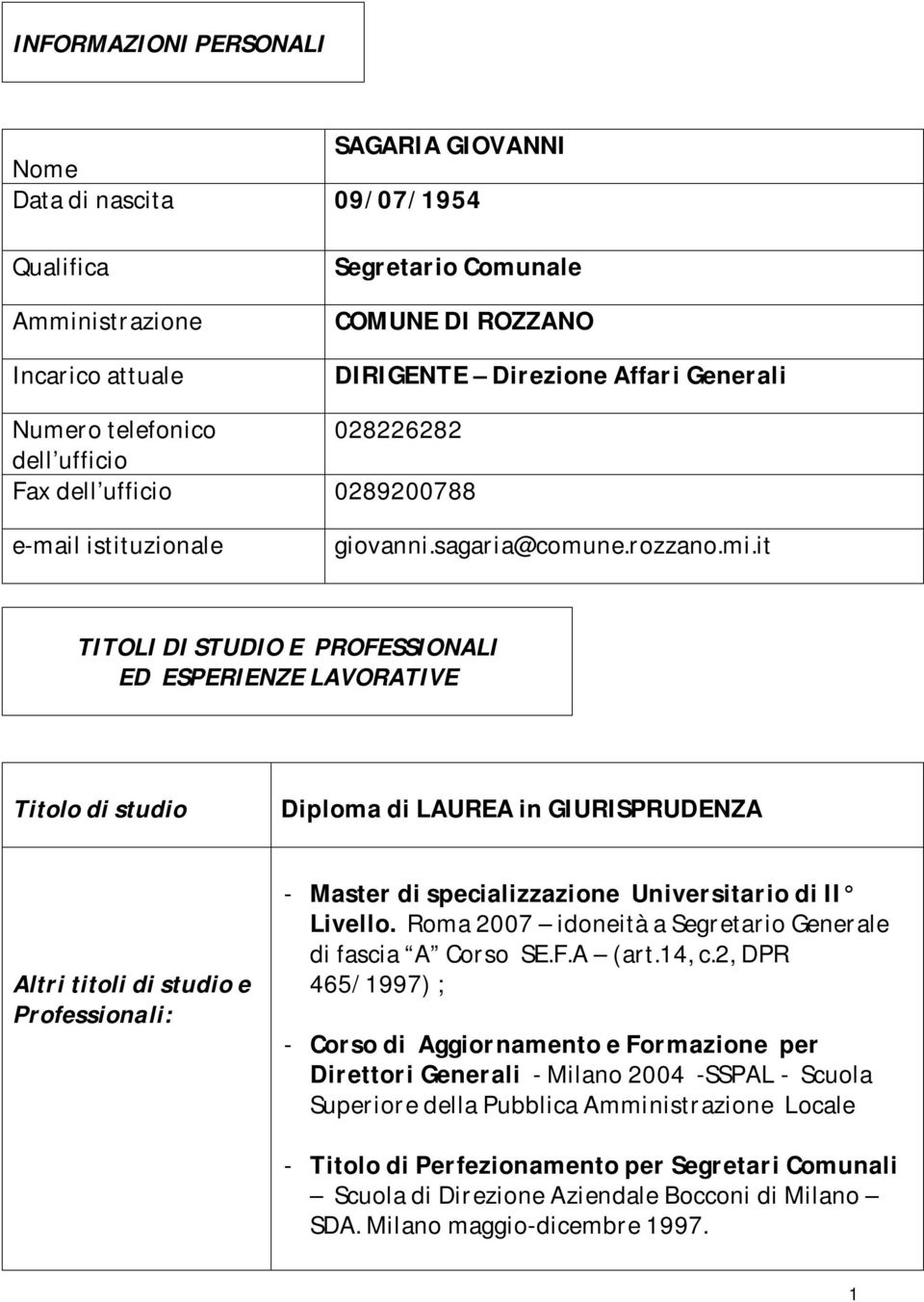 it TITOLI DI STUDIO E PROFESSIONALI ED ESPERIENZE LAVORATIVE Titolo di studio Diploma di LAUREA in GIURISPRUDENZA Altri titoli di studio e Professionali: - Master di specializzazione Universitario di