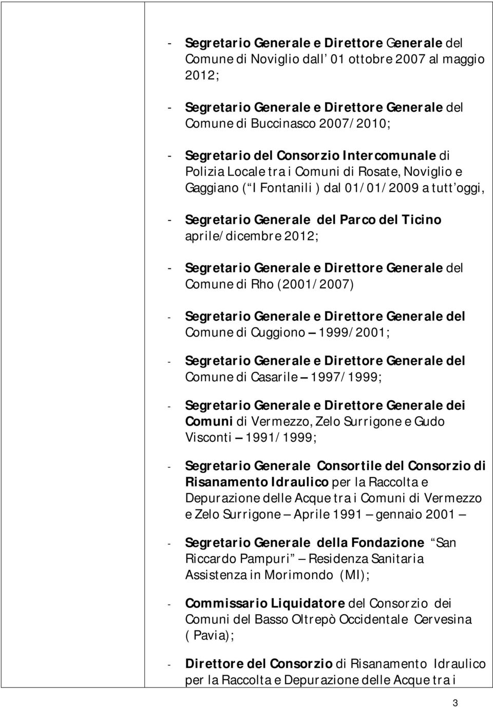 Segretario Generale e Direttore Generale dei Comuni di Vermezzo, Zelo Surrigone e Gudo Visconti 1991/1999; - Segretario Generale Consortile del Consorzio di Risanamento Idraulico per la Raccolta e